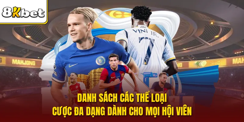 Danh sách các thể loại cược đa dạng dành cho mọi hội viên