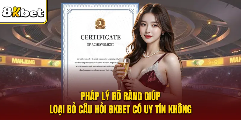Pháp lý rõ ràng giúp loại bỏ câu hỏi 8KBET có uy tín không 
