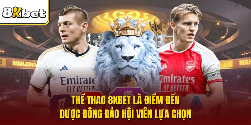 Thể thao 8KBET là điểm đến được đông đảo hội viên lựa chọn